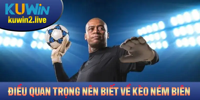 Những điều quan trọng nên biết về kèo ném biên