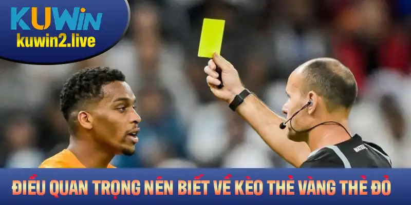 Những điều quan trọng nên biết về kèo thẻ vàng thẻ đỏ