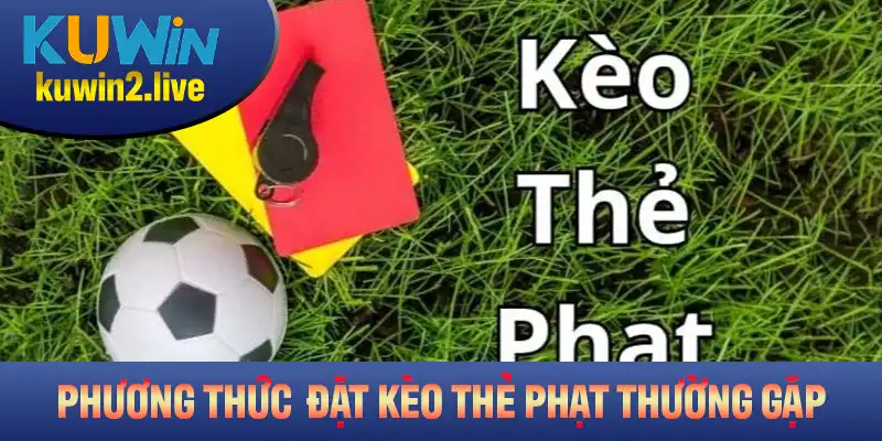 Các phương thức đặt kèo thẻ phạt thường gặp được chia sẻ bởi Kuwin