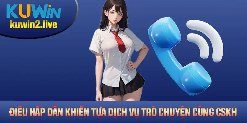 Những điều hấp dẫn khiến tựa dịch vụ trò chuyện cùng CSKH Kuwin thu hút