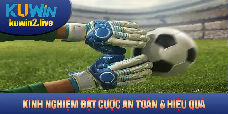 Chia sẻ kinh nghiệm đặt cược an toàn và hiệu quả nhất