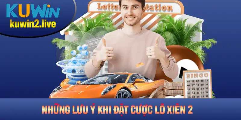 Những lưu ý khi đặt cược lô xiên 2 bạn cần nhớ