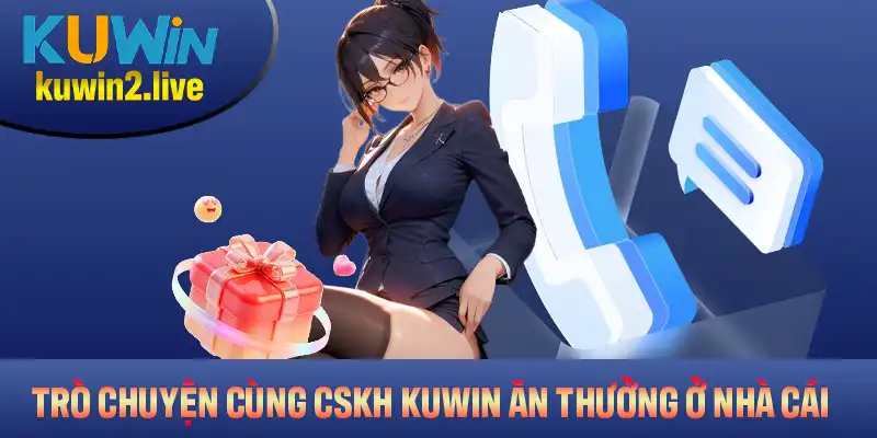 Phương pháp trò chuyện cùng CSKH Kuwin ăn thưởng dễ dàng ở nhà cái