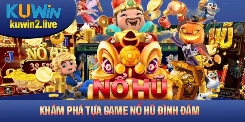 Khám phá các tựa game nổ hũ đình đám có tại Kuwin