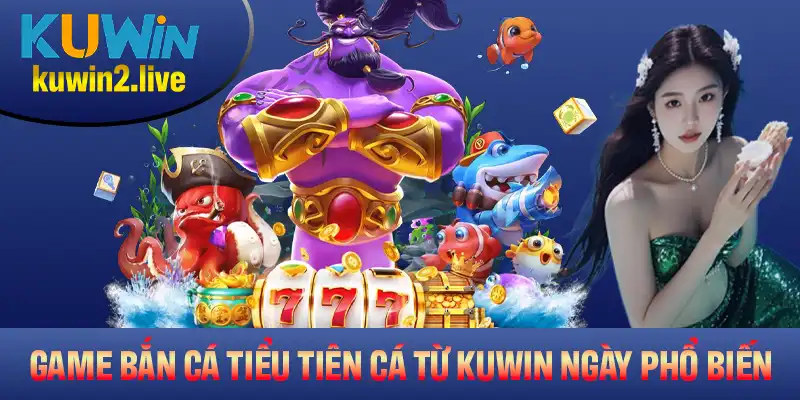 Các yếu tố nổi bật giúp game bắn cá Tiểu Tiên Cá từ Kuwin ngày càng phổ biến