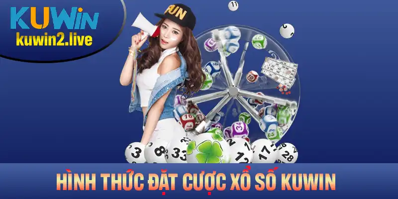 Những hình thức đặt cược xổ số Kuwin thú vị nhất